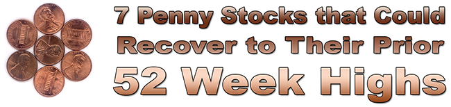 Seven Penny Stocks that Could Recover to Prior 52 Week Highs