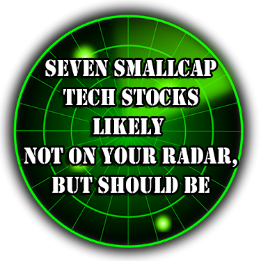 Seven SmallCap Tech Stocks Likely Not on Your Radar, But Should Be